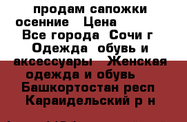 продам сапожки осенние › Цена ­ 1 800 - Все города, Сочи г. Одежда, обувь и аксессуары » Женская одежда и обувь   . Башкортостан респ.,Караидельский р-н